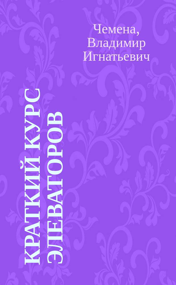 Краткий курс элеваторов : Лекции, чит. в Киев. ин-те нар. хоз. в 1920-1921 г