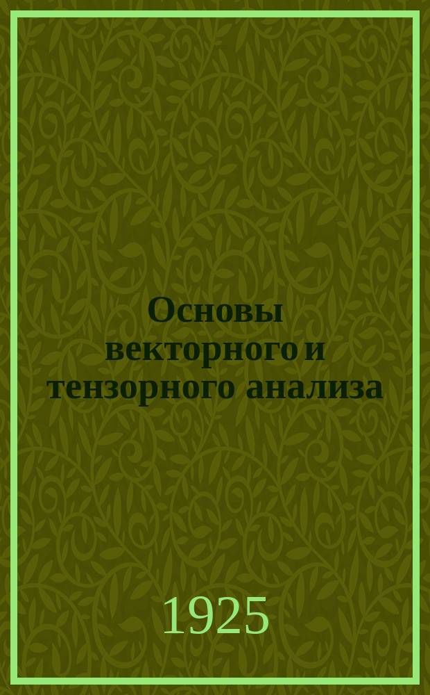 Основы векторного и тензорного анализа : С прил. к теории электричества и магнетизма
