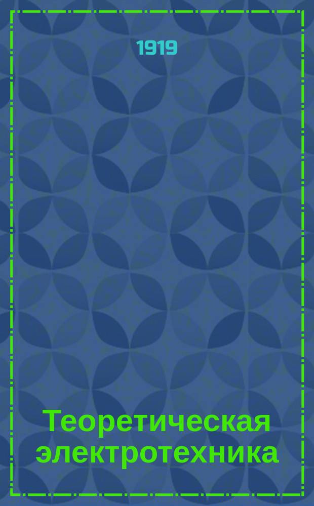 Теоретическая электротехника : Лекции, чит. в Электротехн. отд. Высш. инж. шк. Ч.1 : Основы учения об электричестве и магнетизме