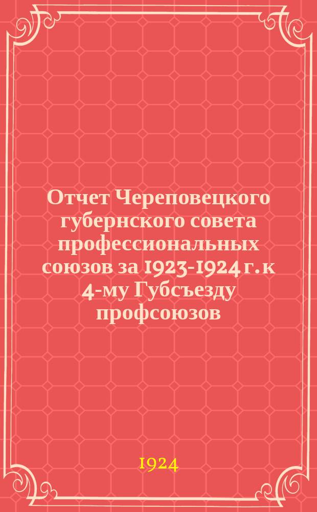 Отчет Череповецкого губернского совета профессиональных союзов за 1923-1924 г. к 4-му Губсъезду профсоюзов