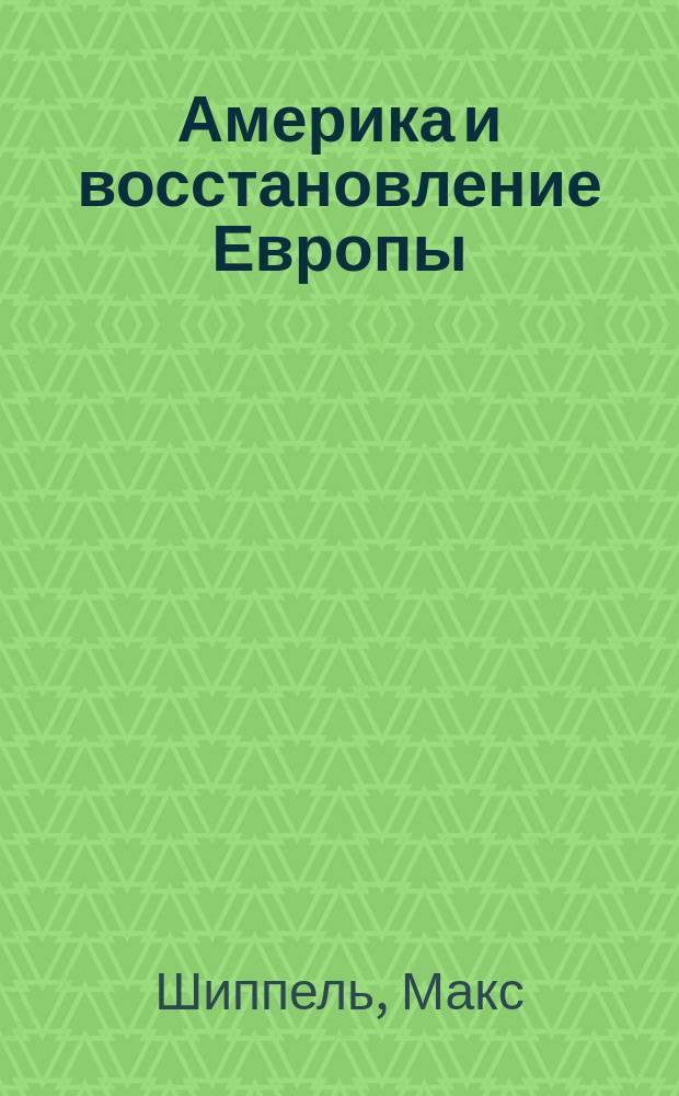 Америка и восстановление Европы : Пер. с нем