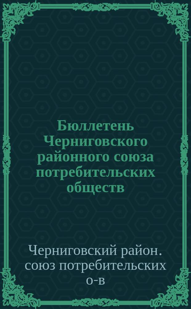 Бюллетень Черниговского районного союза потребительских обществ : Изд. к Собранию уполномоченных 22 июня 1924 г