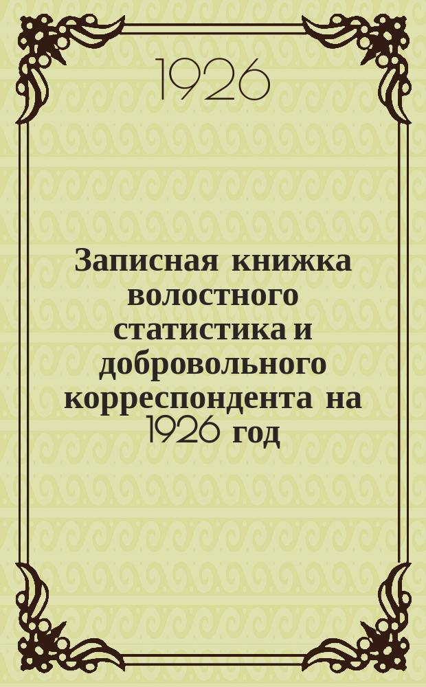 Записная книжка волостного статистика и добровольного корреспондента на 1926 год