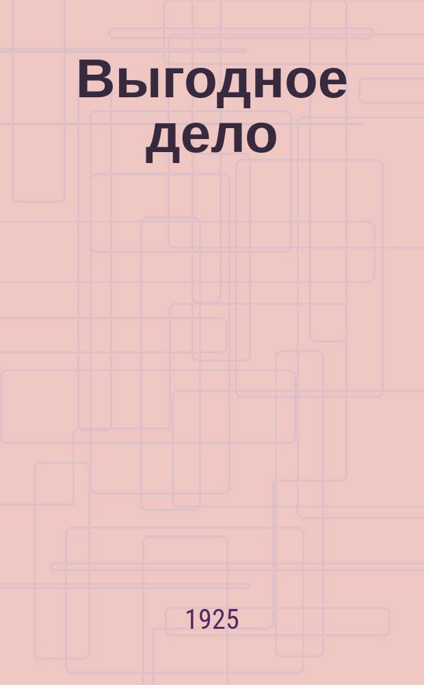 Выгодное дело : Пьеса в 3-х д