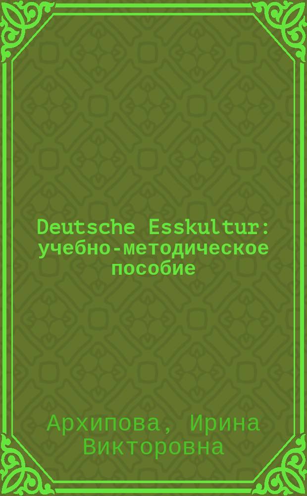 Deutsche Esskultur : учебно-методическое пособие : для бакалавров по направлению подготовки 050100.62 - "Педагогическое образование" (профиль - Иностраный язык)