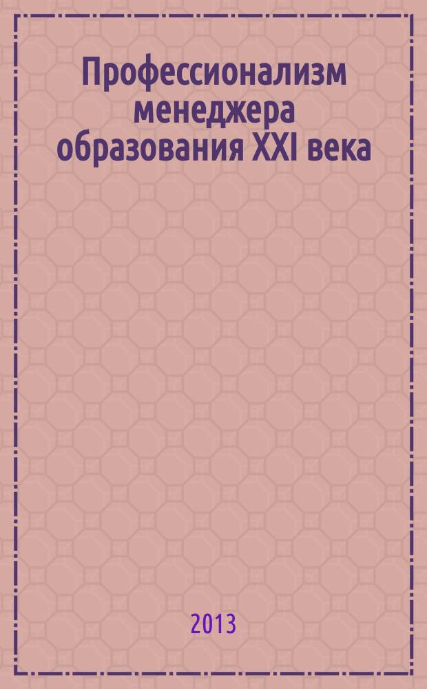 Профессионализм менеджера образования XXI века : материалы Региональной научно-практической конференции (24 апреля 2013 г., г. Новосибирск)