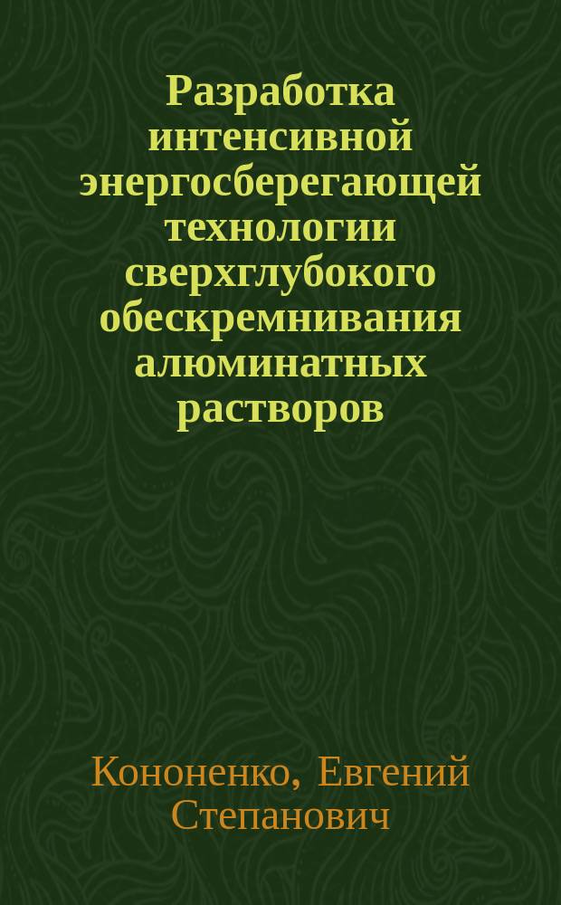 Разработка интенсивной энергосберегающей технологии сверхглубокого обескремнивания алюминатных растворов (при комплексной переработке нефелинов) : автореферат диссертации на соискание ученой степени кандидата технических наук : специальность 05.16.02 <Металлургия черных, цветных и редких металлов>