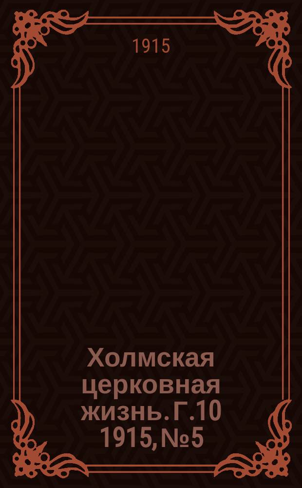 Холмская церковная жизнь. Г.10 1915, № 5 : Г.10 1915, № 5
