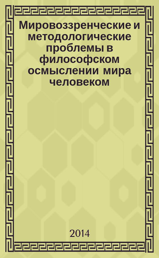 Мировоззренческие и методологические проблемы в философском осмыслении мира человеком : сборник научных статей студентов и аспирантов ПГГПУ