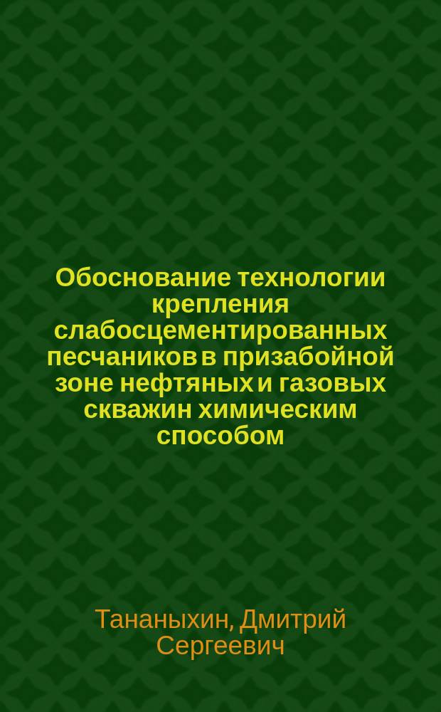 Обоснование технологии крепления слабосцементированных песчаников в призабойной зоне нефтяных и газовых скважин химическим способом : автореферат диссертации на соискание ученой степени кандидата технических наук : специальность 25.00.17 <Разработка и эксплуатация нефтяных и газовых месторождений>
