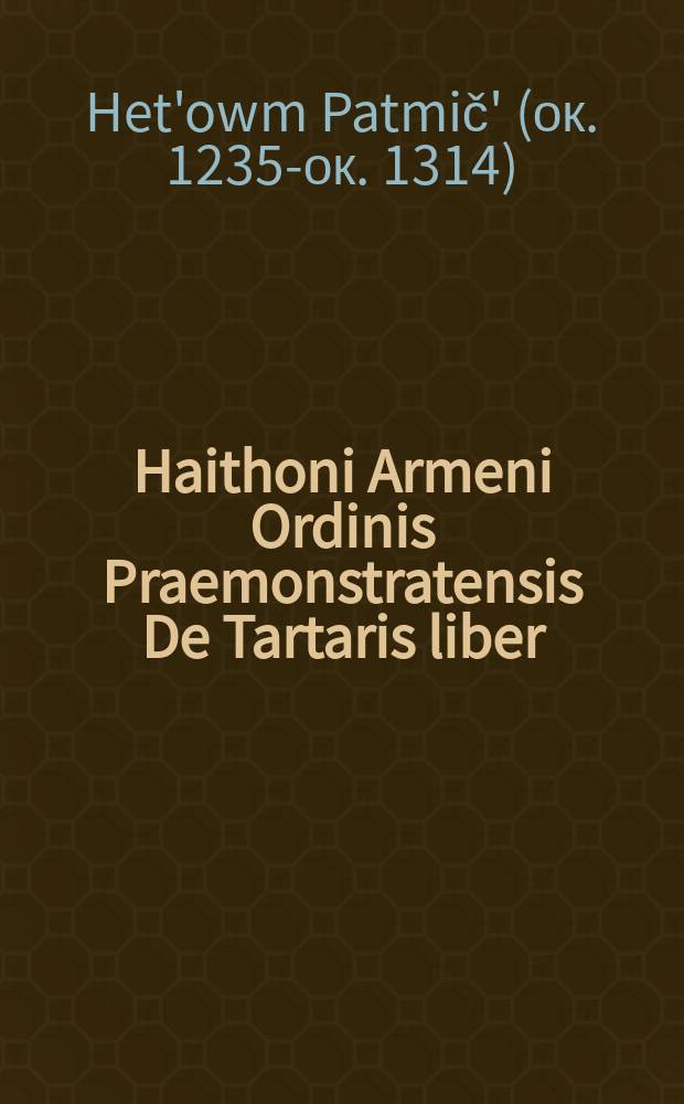 Haithoni Armeni Ordinis Praemonstratensis De Tartaris liber // Novus orbis regionum ac insularum veteribus incognitarum ...