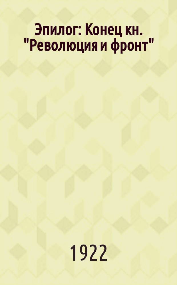 Эпилог : Конец кн. "Революция и фронт"