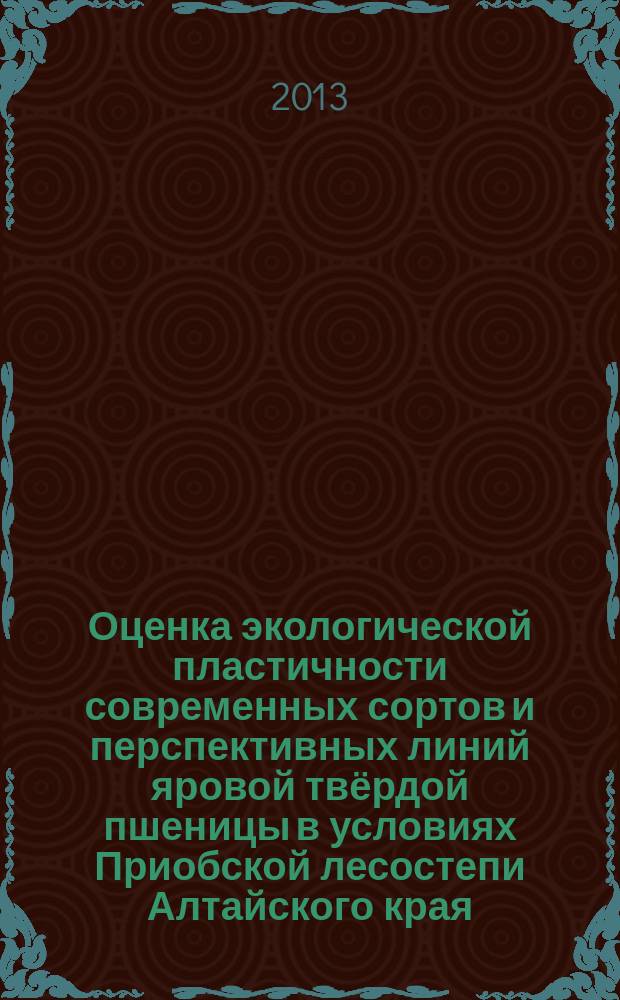 Оценка экологической пластичности современных сортов и перспективных линий яровой твёрдой пшеницы в условиях Приобской лесостепи Алтайского края : автореферат диссертации на соискание ученой степени кандидата сельскохозяйственных наук : специальность 06.01.05 <Селекция и семеноводство сельскохозяйственных растений>