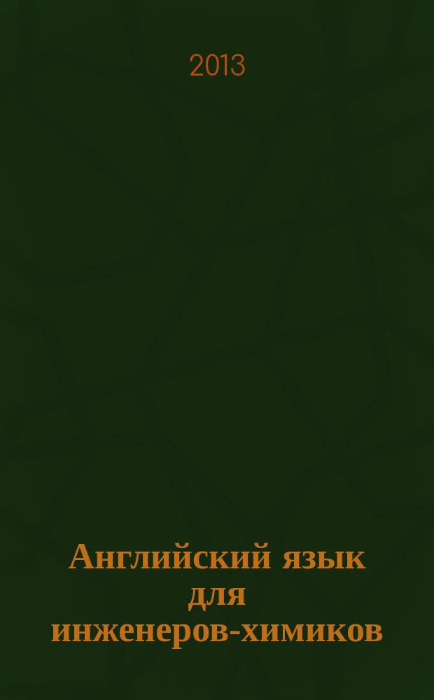 Английский язык для инженеров-химиков = English for chemical engineers : книга для студента : учебное пособие по английскому языку для студентов, обучающихся по направлениям подготовки в области химии