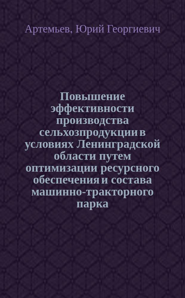 Повышение эффективности производства сельхозпродукции в условиях Ленинградской области путем оптимизации ресурсного обеспечения и состава машинно-тракторного парка : автореферат диссертации на соискание ученой степени кандидата технических наук : специальность 05.20.01 <Технологии и средства механизации сельского хозяйства>