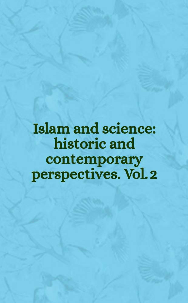 Islam and science: historic and contemporary perspectives. Vol. 2 : Contemporary issues in Islam and science = Современные проблемы в исламе и науке