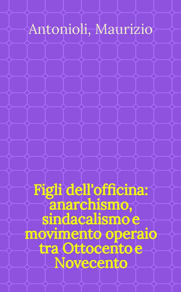 Figli dell'officina : anarchismo, sindacalismo e movimento operaio tra Ottocento e Novecento = Сыновья митингов :