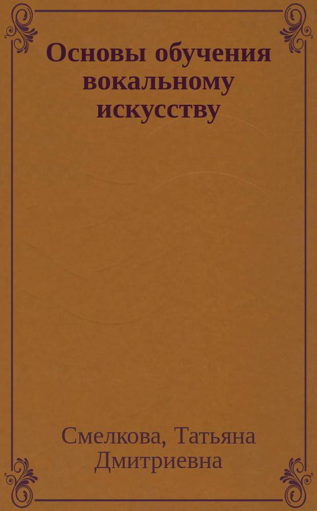 Основы обучения вокальному искусству : учебное пособие для вузов, ведущих подготовку по направлению 050100 - "Педагогическое образование"