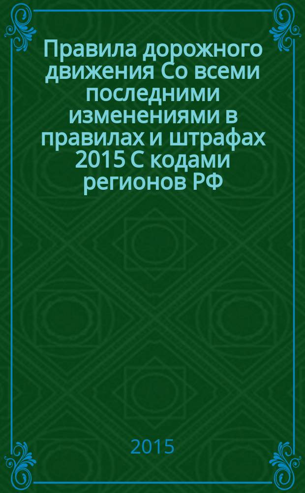 Правила дорожного движения Со всеми последними изменениями в правилах и штрафах 2015 С кодами регионов РФ
