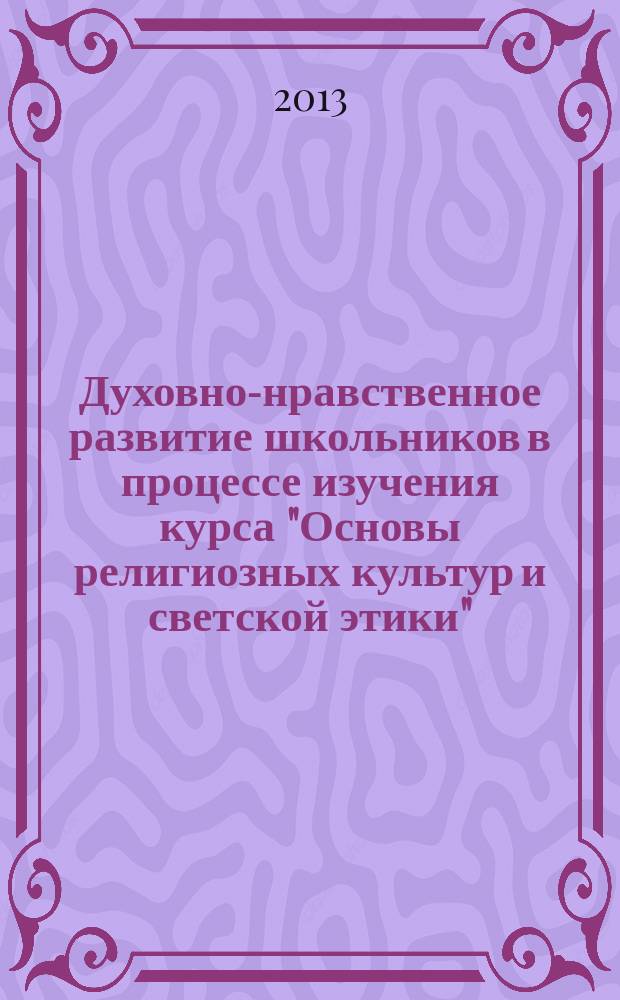 Духовно-нравственное развитие школьников в процессе изучения курса "Основы религиозных культур и светской этики" (ОРКСЭ) : опыт работы педагогов Брянской области