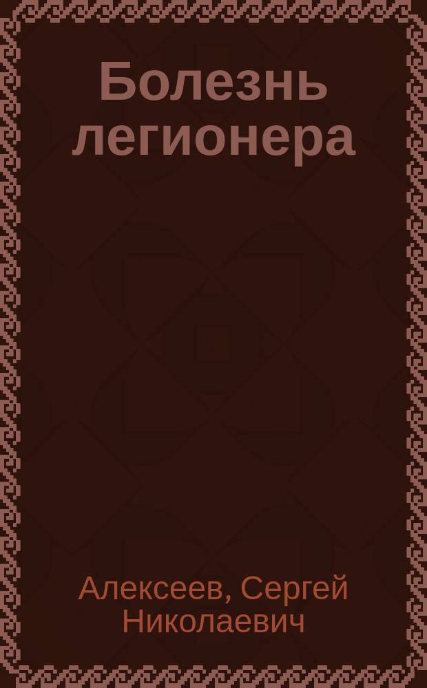 Болезнь легионера : киноповесть, рассказы, эссе