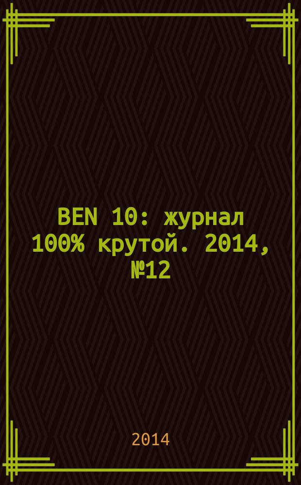 BEN 10 : журнал 100% крутой. 2014, № 12 (45)