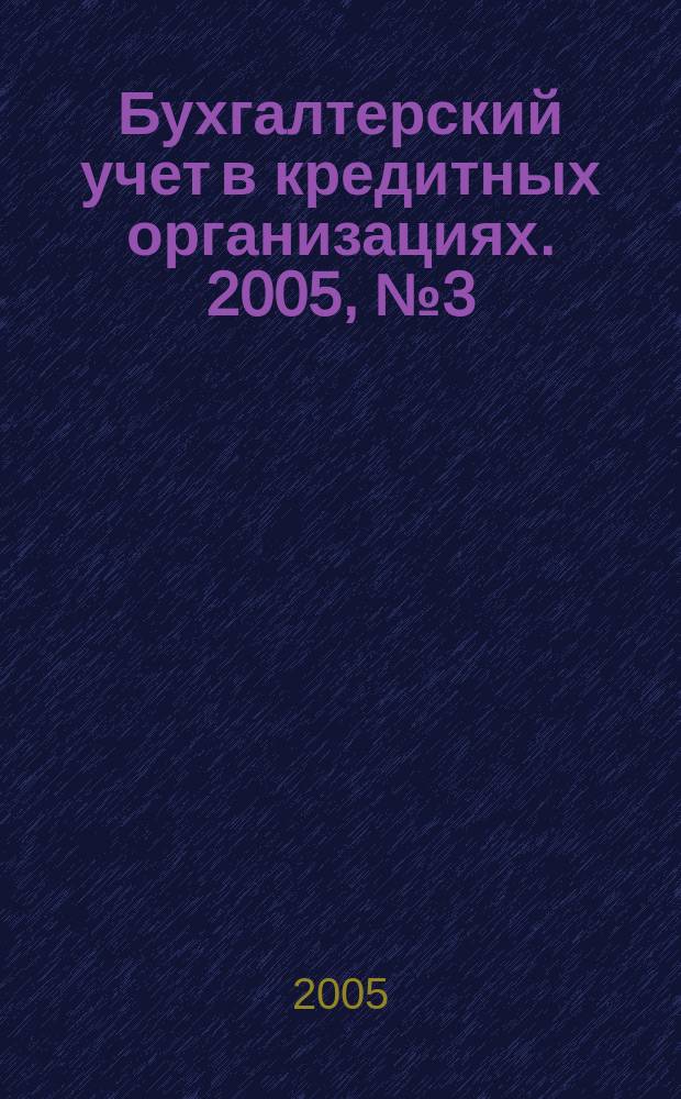 Бухгалтерский учет в кредитных организациях. 2005, № 3 (81)