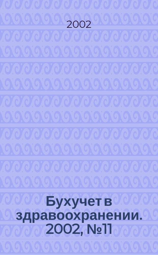 Бухучет в здравоохранении. 2002, № 11