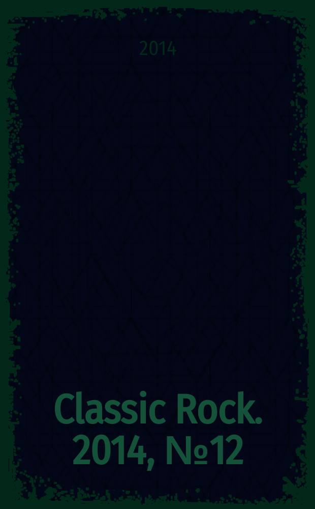 Classic Rock. 2014, № 12 (130)