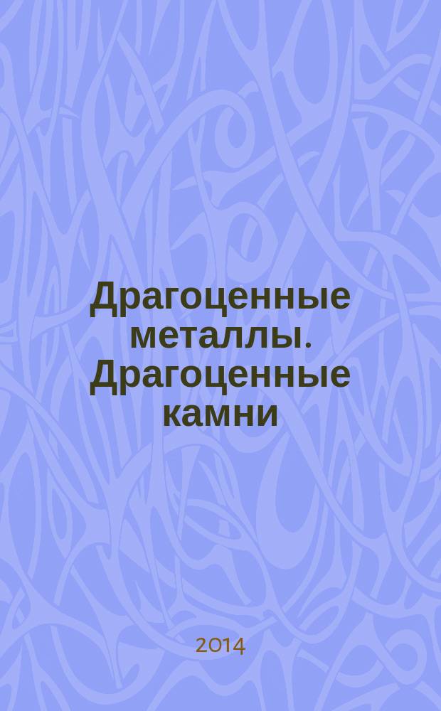 Драгоценные металлы. Драгоценные камни : Бюл. экон.-правовой и деловой информ. Прил. к журн. "Драгоц. металлы". 2014, № 11 (251)