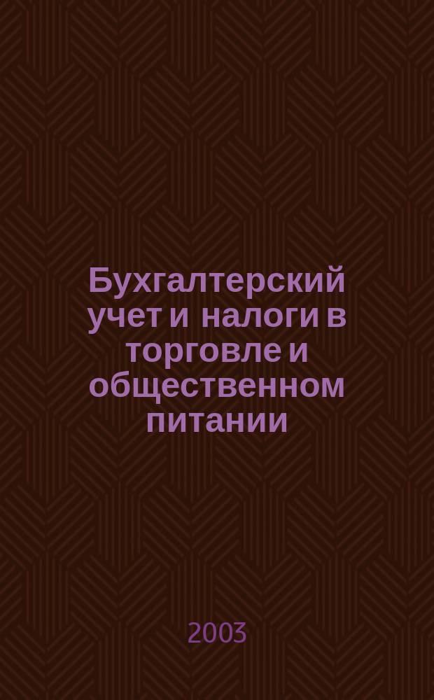 Бухгалтерский учет и налоги в торговле и общественном питании : Ежекварт. журн. 2003, 6 (38)