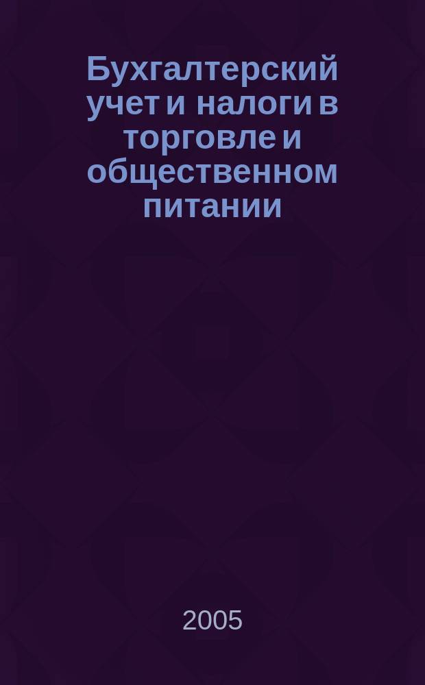 Бухгалтерский учет и налоги в торговле и общественном питании : Ежекварт. журн. 2005, 9 (65)
