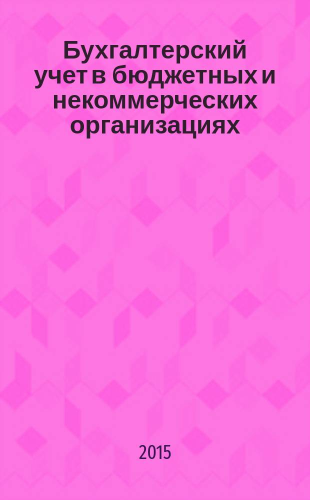 Бухгалтерский учет в бюджетных и некоммерческих организациях : Ежемес. журн. 2015, № 1 (361)