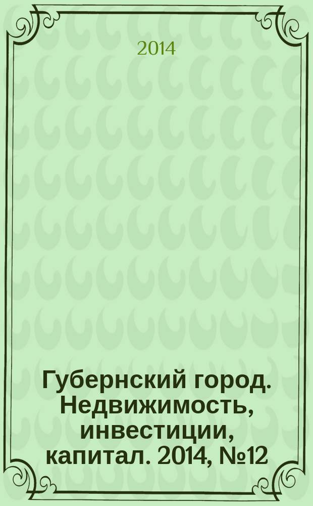 Губернский город. Недвижимость, инвестиции, капитал. 2014, № 12