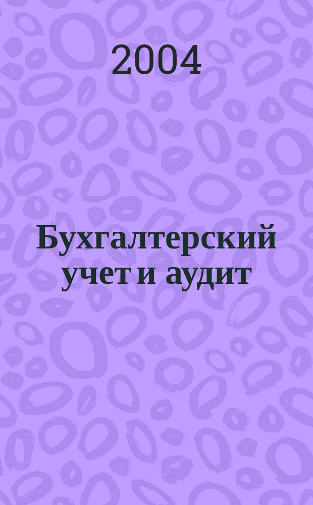 Бухгалтерский учет и аудит : Ежемес. журн. 2004, 10