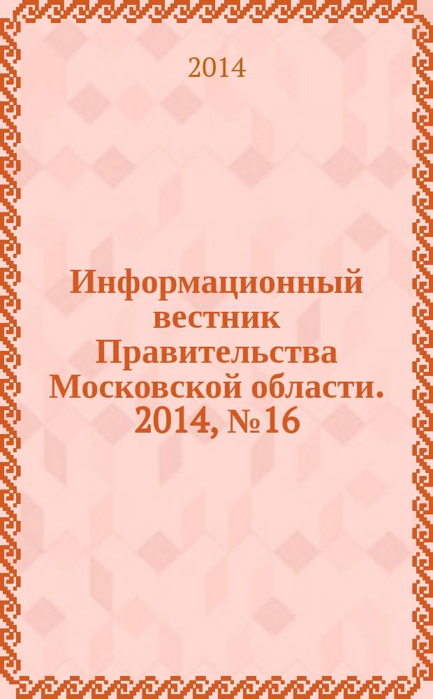 Информационный вестник Правительства Московской области. 2014, № 16