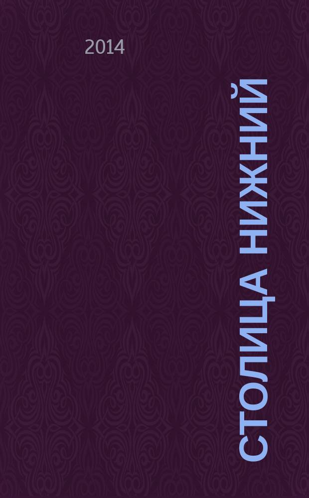 Столица Нижний : все о городе и людях, живущих в нем культурно-деловой журнал. 2014, № 12 (21)