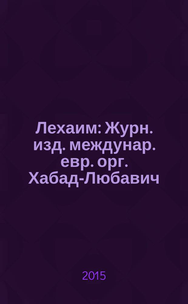 Лехаим : Журн. изд. междунар. евр. орг. Хабад-Любавич; орг. "Эзрас-Ахим". 2015, 1 (273)