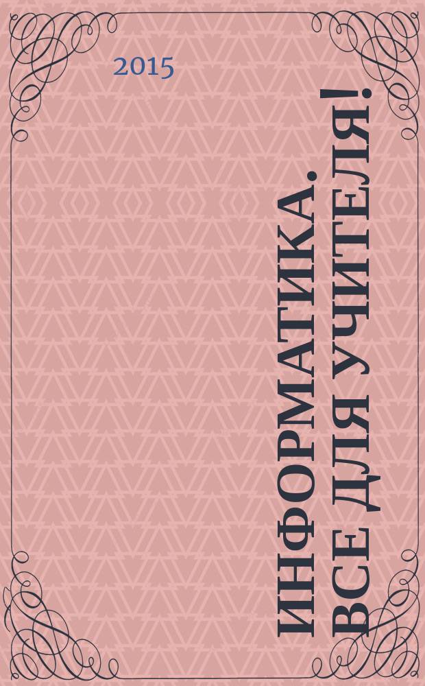 Информатика. Все для учителя ! : комплексная поддержка учителя научно-методический журнал. 2015, № 1 (49)