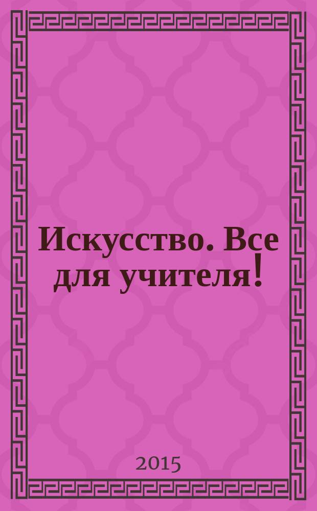 Искусство. Все для учителя ! : комплексная поддержка учителя научно-методический журнал. 2015, № 1 (37)