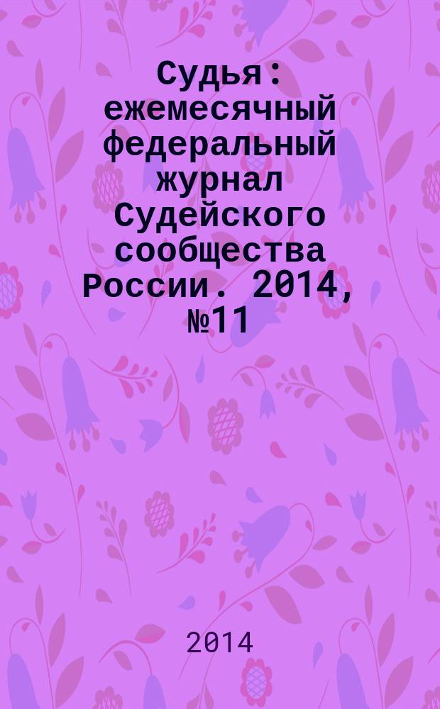 Судья : ежемесячный федеральный журнал Судейского сообщества России. 2014, № 11 (47)
