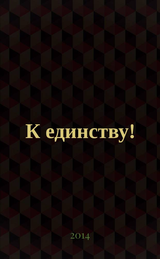 К единству ! : Журн. Междунар. фонда единства православ. народов. 2014, 6 (99)