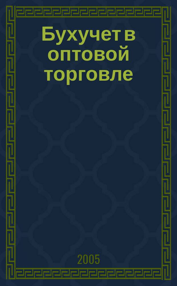 Бухучет в оптовой торговле : Ежемес. науч.-практ. журн. для бухгалтера. 2005, № 6