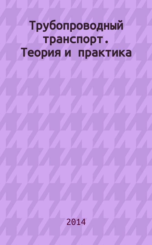 Трубопроводный транспорт. Теория и практика : журнал о передовых разработках в сфере трубопроводного транспорта. 2014, № 1 (41)