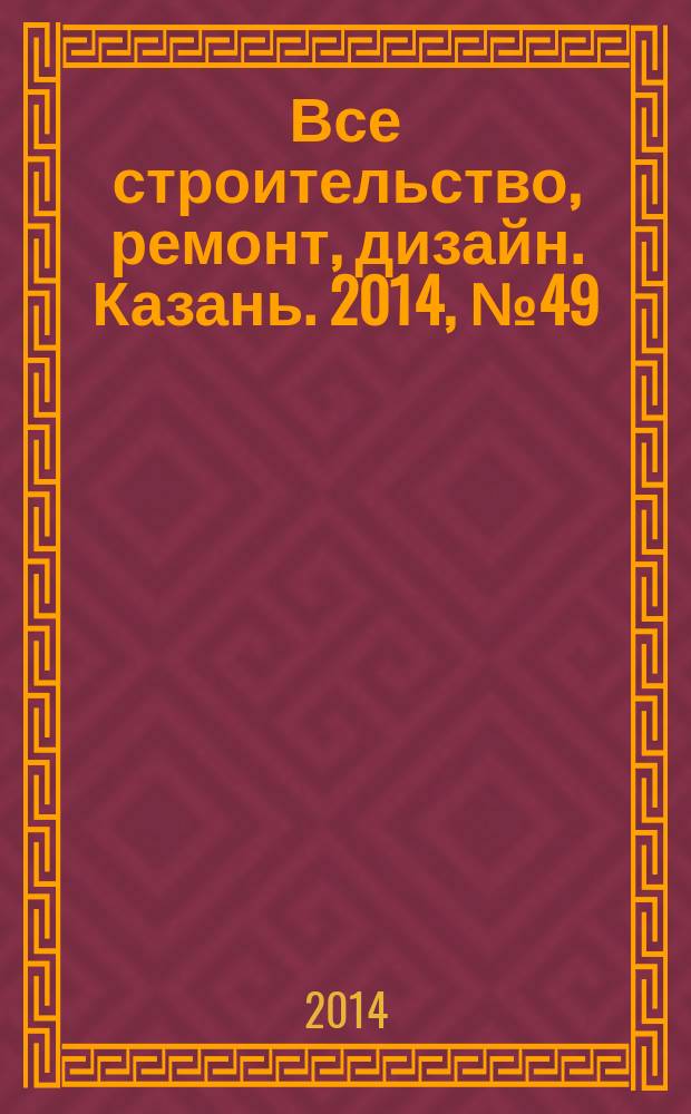 Все строительство, ремонт, дизайн. Казань. 2014, № 49 (337)