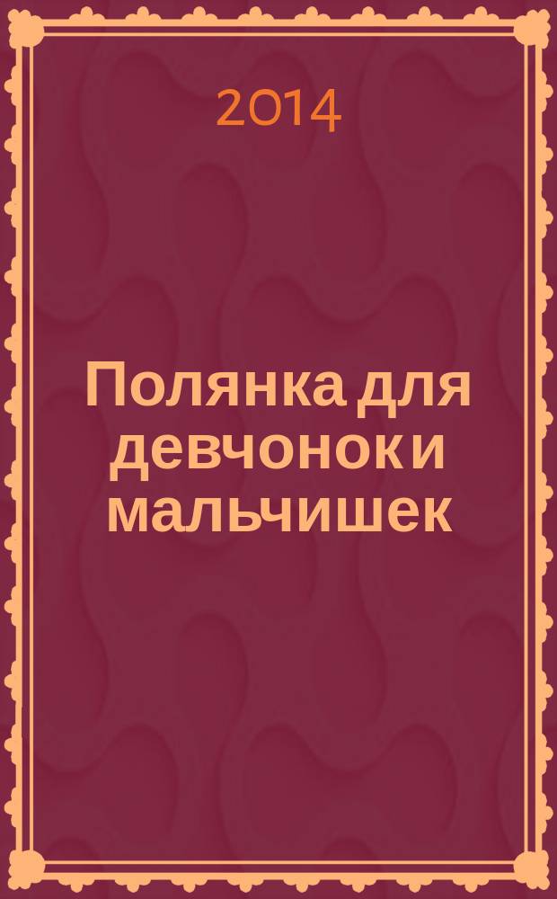 Полянка для девчонок и мальчишек : ребусы. Загадки. Раскраски. Головоломки детский ежемесячный журнал для детей младшего школьного возраста. 2014, № 13