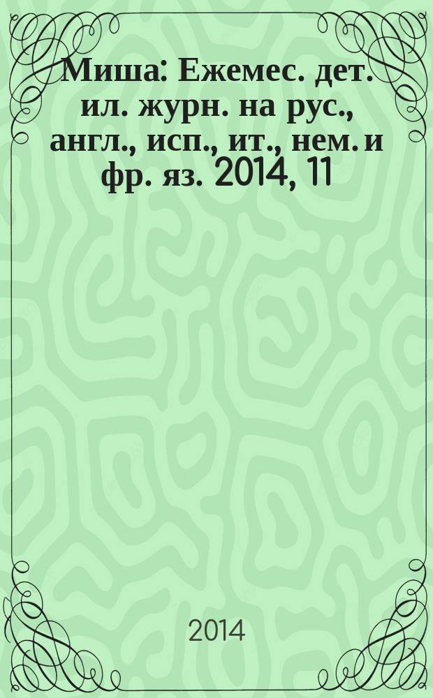 Миша : Ежемес. дет. ил. журн. на рус., англ., исп., ит., нем. и фр. яз. 2014, 11