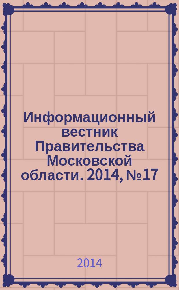 Информационный вестник Правительства Московской области. 2014, № 17