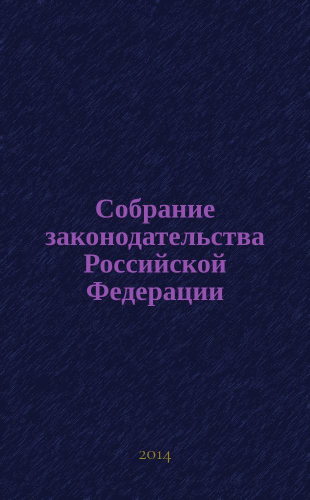Собрание законодательства Российской Федерации : Еженед. офиц. изд. Администрации Президента Рос. Федерации. 2014, № 49, ч. 1