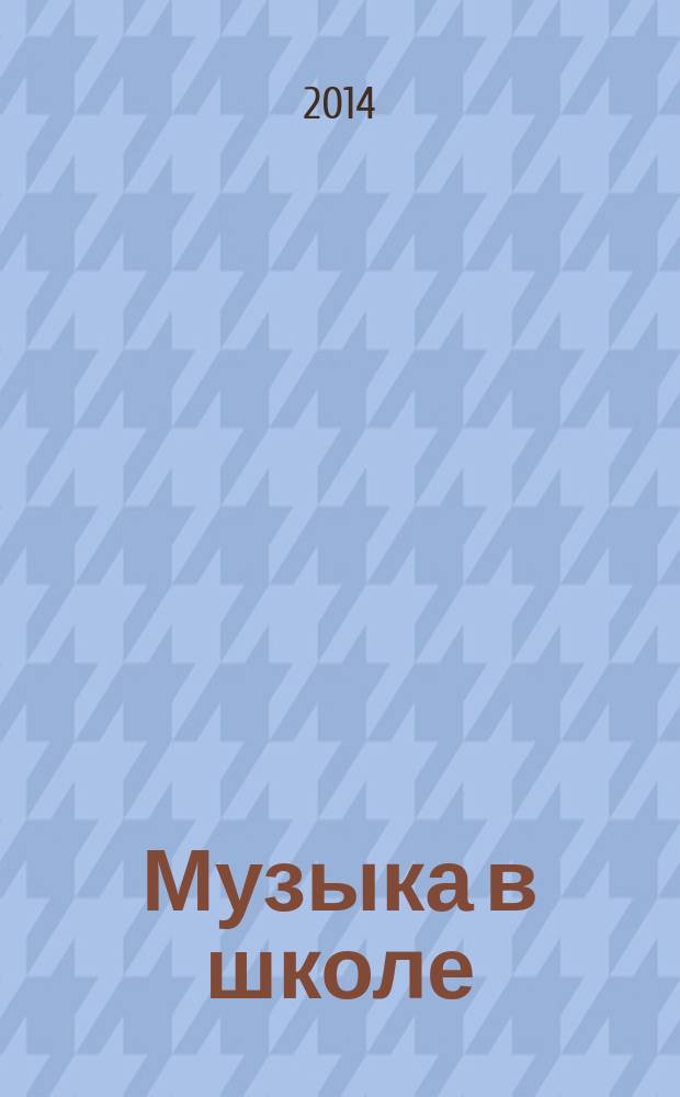 Музыка в школе : научно-методический журнал. 2014, № 6